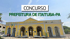 Mais de 1.500 vagas! Editais do concurso da Prefeitura de Itaituba-PA são publicados