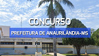 Concurso Prefeitura de Anaurilândia-MS 2024: Inscrição aberta para 51 vagas