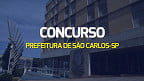 Concurso Prefeitura de São Carlos-SP 2024: Sai edital com vagas de até R$ 5,4 mil