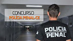 Polícia Penal-CE divulga edital de concurso ainda nesta hoje (10)