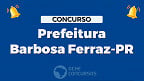 Concurso Prefeitura Barbosa Ferraz-PR tem Edital aberto para 27 cargos