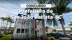 Concurso São João Batista-SC 2024: Prefeitura divulga mais 3 editais
