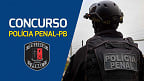 Concurso Polícia Penal-PB 2024 é autorizado