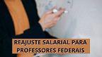 Reajuste para técnicos e professores federais já tem data para sair