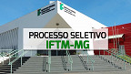 IFTM-MG abre seleção para Professor Substituto em 2024