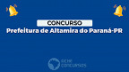 Altamira do Paraná-PR abre concurso; veja Edital e Inscrição