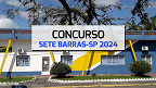 Concurso Sete Barras-SP 2024: Sai edital com vagas de até R$ 5.898