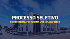 Processo Seletivo Prefeitura de Porto Velho-RO 2024 - Inscrição