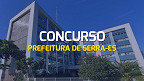 Prefeitura de Serra-ES abre grande concurso público com 822 vagas em 2024
