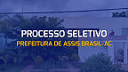 Prefeitura de Assis Brasil-AC abre vagas de até R$ 10 mil