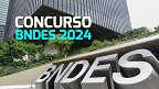 Concurso BNDES 2024: Edital deve sair até 30 de julho