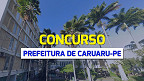 Concurso Caruaru-PE 2024: Prefeitura divulga 2 editais