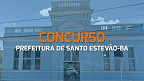 Concurso Prefeitura de Santo Estevão-BA 2024 tem 165 vagas abertas