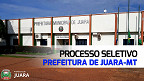 Prefeitura de Juara-MT realiza nova seleção para cadastro reserva