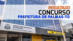 Concurso Palmas-TO 2024: Resultado é divulgado pela COPESE nesta quarta, 29