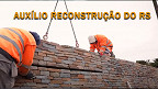 Governo estabelece novos critérios para Auxílio Reconstrução de R$ 5,1 mil; veja o que muda