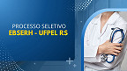 EBSERH abre seleção para Médico na UFPEL-RS 