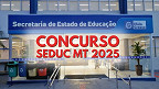 Concurso Seduc MT 2025: Sai edital para Professor