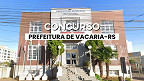 Concurso Prefeitura de Vacaria-RS 2025: Saiu edital com 63 vagas de até R$ 8,1 mil
