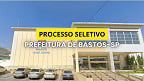 Prefeitura de Bastos-SP realiza nova seleção para cadastro reserva