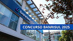 Concurso Banrisul 2025: lista de inscritos é divulgada