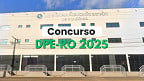 Concurso DPE-RO 2025 aplica provas no dia 1°/06; veja o local
