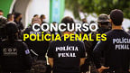 Governo do ES libera verba para Concurso da Polícia Penal com 600 vagas