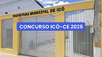 Concurso Icó-CE 2025: Prefeitura lança 2 editais com 88 vagas Concurso Icó-CE 2025: Prefeitura lança 2 editais com 88 vagas