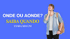 Onde ou Aonde? Saiba de uma vez por todas quando usar cada um