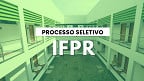 IFPR abre vaga para Professor Substituto no Campus de Foz do Iguaçu
