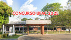 Concurso UFAC 2025: Sai edital para Técnicos Administrativos