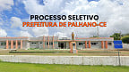 Processo Seletivo de Palhano-CE 2025: Edital publicado