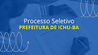 Processo Seletivo Prefeitura de Ichu-BA 2025: Edital e inscrição