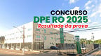 Resultado preliminar do concurso DPE RO 2025 saiu! Veja aqui