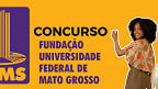 Edital UFMS 108/2025 abre 57 vagas para Professor