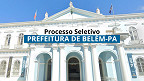 Prefeitura de Belém-PA abre 426 vagas de até R$ 9 mil