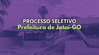 Prefeitura de Jataí-GO abre 221 vagas em novo processo seletivo