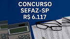 Concurso SEFAZ-SP 2025: Saiu Edital! Inicial de R$ 6.117