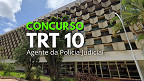 TRT 10 publica resultado final do concurso para Agente da Polícia Judicial; Veja aqui