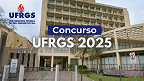 Concurso UFRGS 2025 abre 102 vagas para Técnicos Administrativos