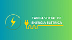 Tarifa Social de Energia e as novas regras de isenção; veja quem tem direito