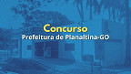 Concurso Prefeitura de Planaltina-GO 2025: 210 vagas com salários de até R$ 9,5 mil