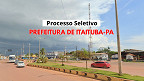 Processo Seletivo da Prefeitura de Itaituba-PA 2025; veja edital