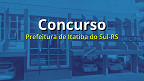 Edital Itatiba do Sul-RS 2025: Prefeitura lança concurso de até R$ 4.873