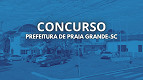 Concurso Prefeitura de Praia Grande-SC 2025: Sai edital com vagas de R$ 15 mil