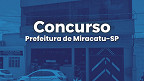 Concurso Prefeitura de Miracatu-SP 2025 - Edital e Inscrição