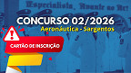 Concurso Aeronáutica - Sargentos 02/2026: cartão de inscrição sai amanhã, 29 Concurso Aeronáutica - Sargentos 02/2026: cartão de inscrição sai amanhã, 29