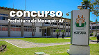 Concurso Macapá-AP 2025: Sai edital para Guarda Municipal e Agente de Trânsito