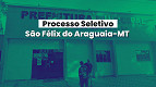 Processo Seletivo Prefeitura de São Félix do Araguaia-MT 2025/2026