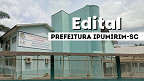 Edital Prefeitura Ipumirim-SC abre vagas de até R$ 4,6 mil